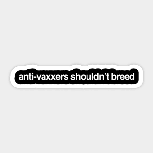 Anti-Vaxxers Shouldn't Breed Sticker